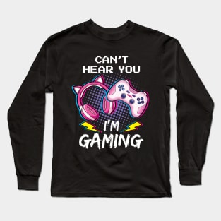 Can't Hear You I'm Gaming Gamer Girl Long Sleeve T-Shirt